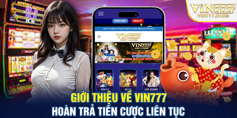 Giới thiệu về Vin777 hoàn trả tiền cược liên tục