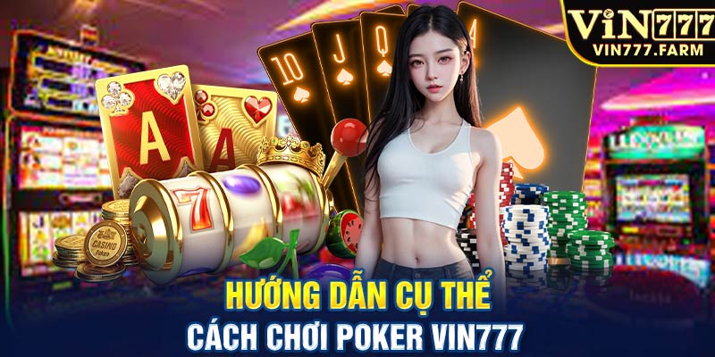 Hướng dẫn cụ thể cách chơi Poker Vin777