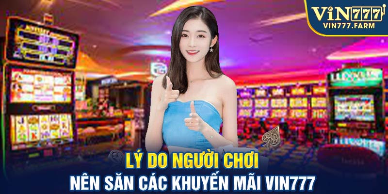 Lý do người chơi nên săn các khuyến mãi Vin777