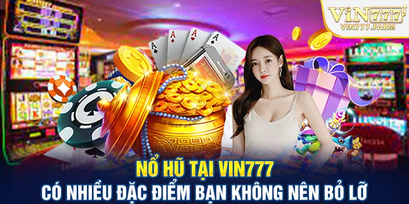 Nổ hũ tại Vin777 có nhiều đặc điểm bạn không nên bỏ lỡ