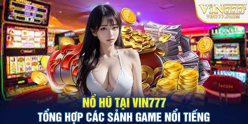 Nổ hũ Tại Vin777 - Tổng hợp các sảnh game nổi tiếng
