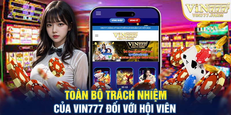Toàn bộ trách nhiệm của Vin777 đối với hội viên