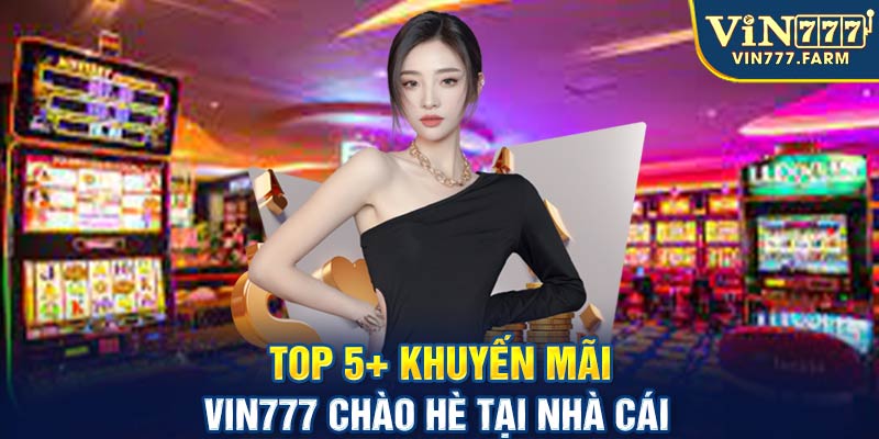 Top 5+ khuyến mãi Vin777 chào hè tại nhà cái