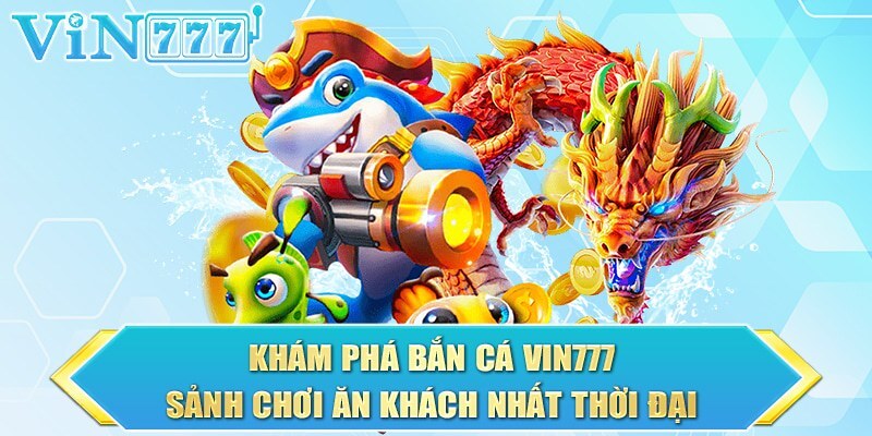 Tìm hiểu về toàn bộ mọi ưu điểm đặc sắc của hệ thống săn cá Vin777