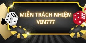 Miễn trách nhiệm Vin777 - Chính sách quy định mới nhất 2024