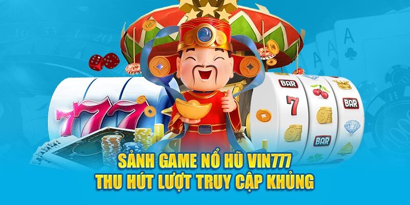 Những lý do bạn không thể bỏ qua sảnh nổ hũ tại hệ thống Vin777