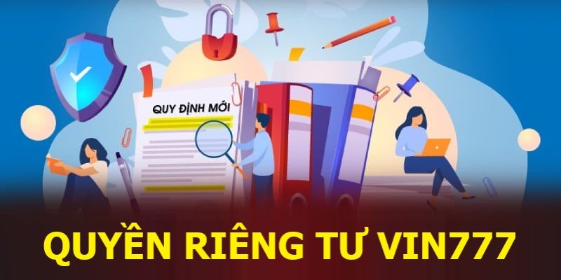 Quyền Riêng Tư Vin777 - Cập Nhật Quy Định Mới Nhất 2024