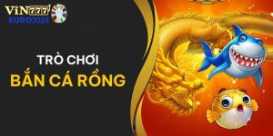 Bắn cá rồng Vin777 - Game trải nghiệm hấp dẫn tỷ lệ thưởng cao