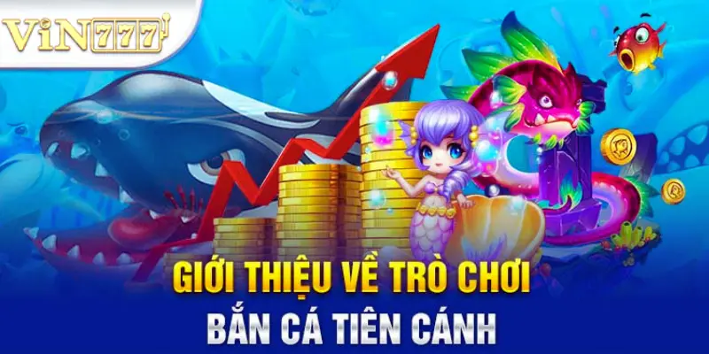 Bắn Cá Tiên Cảnh - Cùng Chinh Phục Đại Dương Tại VIN777