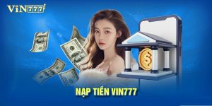 Nạp tiền Vin777 - Hướng dẫn chi tiết giao dịch cho tân thủ