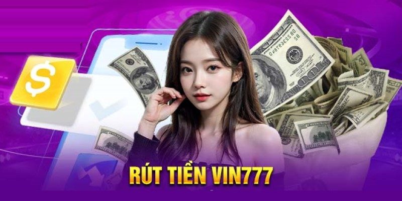 Rút tiền Vin777 - Hướng dẫn cách thao tác đơn giản cho Newbie