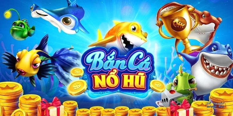 Bắn cá nổ hũ đổi thưởng